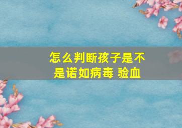 怎么判断孩子是不是诺如病毒 验血